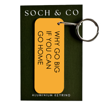 'Why Go Big If You Can Go Home' Keyring
